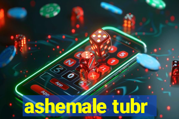 ashemale tubr